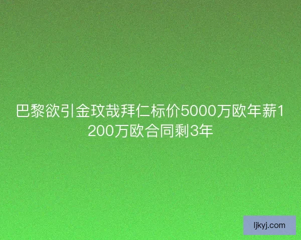 巴黎欲引金玟哉拜仁标价5000万欧年薪1200万欧合同剩3年